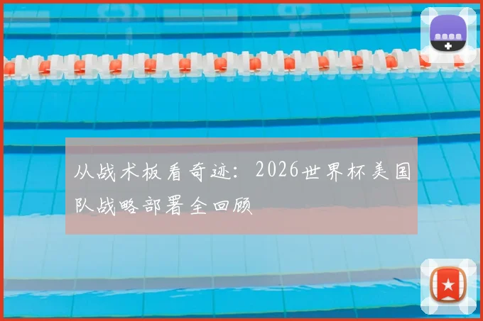 从战术板看奇迹:2026世界杯美国队战略部署全回顾